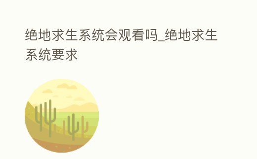 絕地求生系統會觀看嗎_絕地求生系統要求