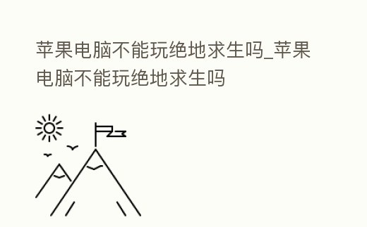 蘋果電腦不能玩絕地求生嗎_蘋果電腦不能玩絕地求生嗎