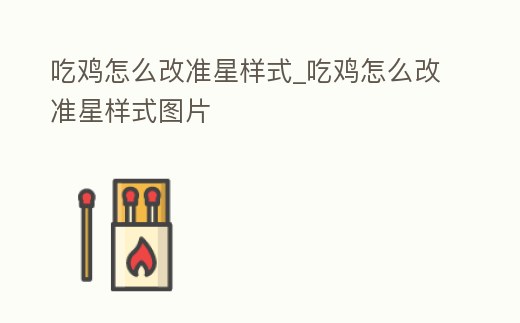 吃雞怎么改準星樣式_吃雞怎么改準星樣式圖片