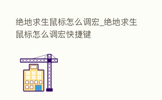 絕地求生鼠標(biāo)怎么調(diào)宏_絕地求生鼠標(biāo)怎么調(diào)宏快捷鍵