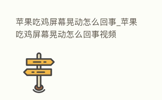 蘋果吃雞屏幕晃動怎么回事_蘋果吃雞屏幕晃動怎么回事視頻