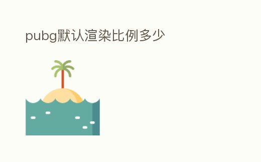 pubg默認渲染比例多少