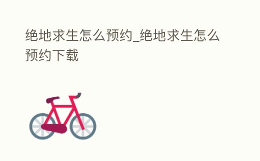 絕地求生怎么預(yù)約_絕地求生怎么預(yù)約下載