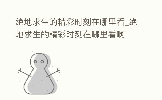 絕地求生的精彩時刻在哪里看_絕地求生的精彩時刻在哪里看啊