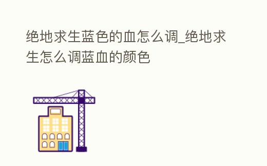 絕地求生藍色的血怎么調(diào)_絕地求生怎么調(diào)藍血的顏色