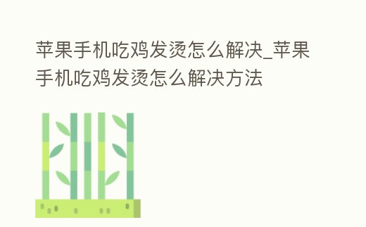 蘋果手機吃雞發燙怎么解決_蘋果手機吃雞發燙怎么解決方法