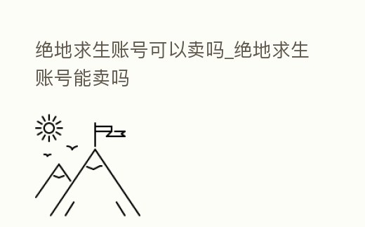 絕地求生賬號可以賣嗎_絕地求生賬號能賣嗎