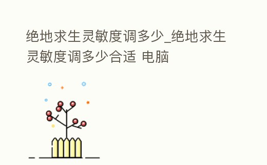 絕地求生靈敏度調(diào)多少_絕地求生靈敏度調(diào)多少合適 電腦