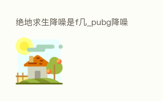絕地求生降噪是f幾_pubg降噪