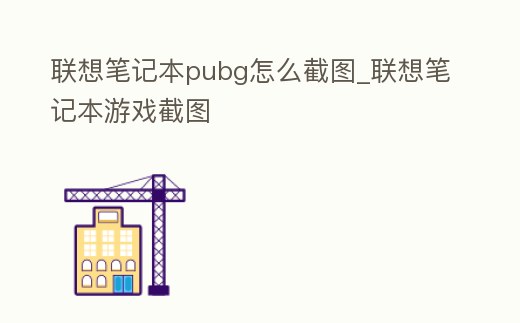 聯(lián)想筆記本pubg怎么截圖_聯(lián)想筆記本游戲截圖