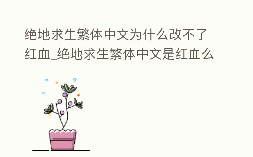 絕地求生繁體中文為什么改不了紅血_絕地求生繁體中文是紅血么