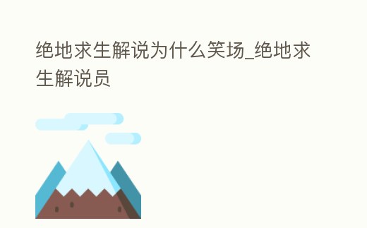 絕地求生解說為什么笑場_絕地求生解說員