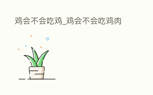 雞會不會吃雞_雞會不會吃雞肉