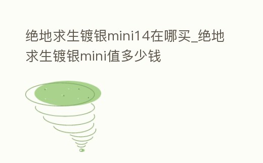 絕地求生鍍銀mini14在哪買_絕地求生鍍銀mini值多少錢