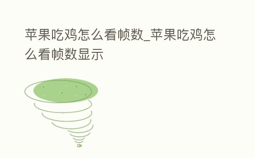 蘋果吃雞怎么看幀數_蘋果吃雞怎么看幀數顯示
