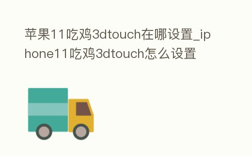 蘋果11吃雞3dtouch在哪設置_iphone11吃雞3dtouch怎么設置