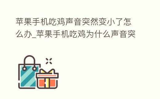 蘋果手機吃雞聲音突然變小了怎么辦_蘋果手機吃雞為什么聲音突然變小