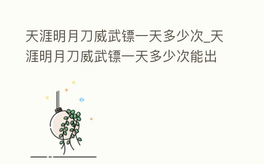 天涯明月刀威武鏢一天多少次_天涯明月刀威武鏢一天多少次能出