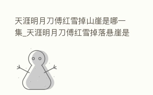 天涯明月刀傅紅雪掉山崖是哪一集_天涯明月刀傅紅雪掉落懸崖是多少集