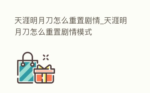 天涯明月刀怎么重置劇情_天涯明月刀怎么重置劇情模式