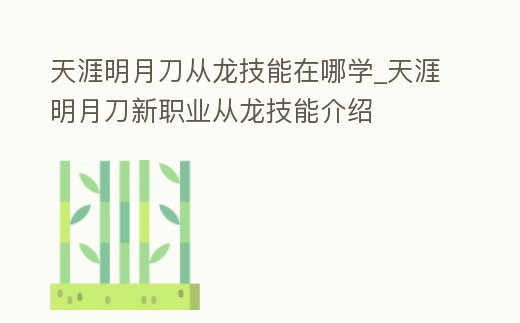 天涯明月刀從龍技能在哪學(xué)_天涯明月刀新職業(yè)從龍技能介紹