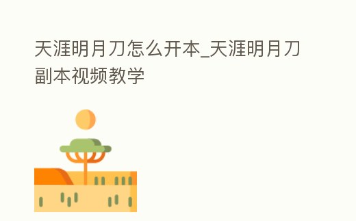 天涯明月刀怎么開(kāi)本_天涯明月刀副本視頻教學(xué)