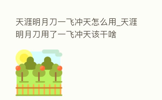天涯明月刀一飛沖天怎么用_天涯明月刀用了一飛沖天該干啥