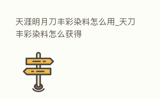 天涯明月刀豐彩染料怎么用_天刀豐彩染料怎么獲得
