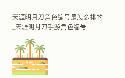 天涯明月刀角色編號是怎么排的_天涯明月刀手游角色編號