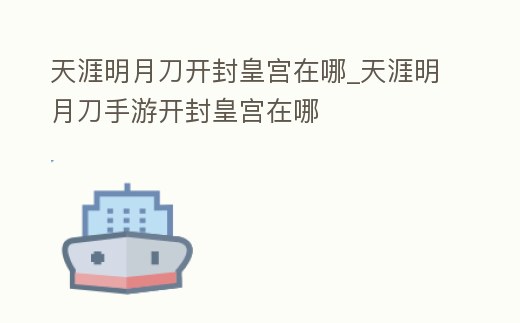 天涯明月刀開封皇宮在哪_天涯明月刀手游開封皇宮在哪