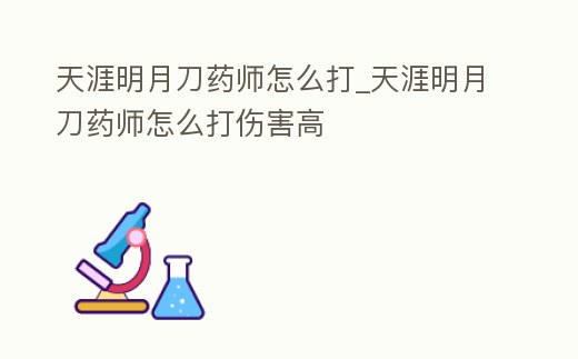 天涯明月刀藥師怎么打_天涯明月刀藥師怎么打傷害高