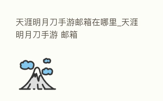 天涯明月刀手游郵箱在哪里_天涯明月刀手游 郵箱