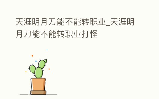 天涯明月刀能不能轉(zhuǎn)職業(yè)_天涯明月刀能不能轉(zhuǎn)職業(yè)打怪