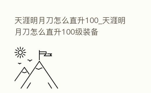 天涯明月刀怎么直升100_天涯明月刀怎么直升100級裝備