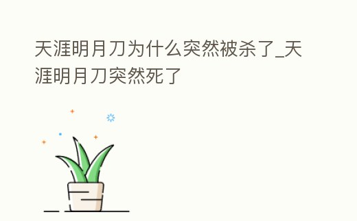 天涯明月刀為什么突然被殺了_天涯明月刀突然死了