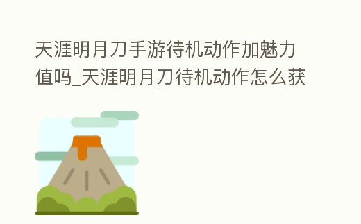天涯明月刀手游待機動作加魅力值嗎_天涯明月刀待機動作怎么獲得