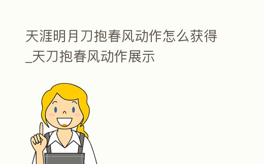 天涯明月刀抱春風(fēng)動(dòng)作怎么獲得_天刀抱春風(fēng)動(dòng)作展示