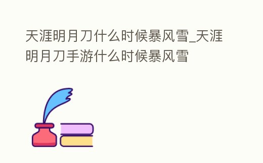 天涯明月刀什么時候暴風雪_天涯明月刀手游什么時候暴風雪