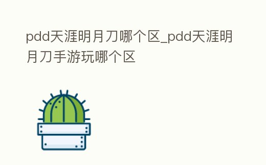 pdd天涯明月刀哪個區_pdd天涯明月刀手游玩哪個區