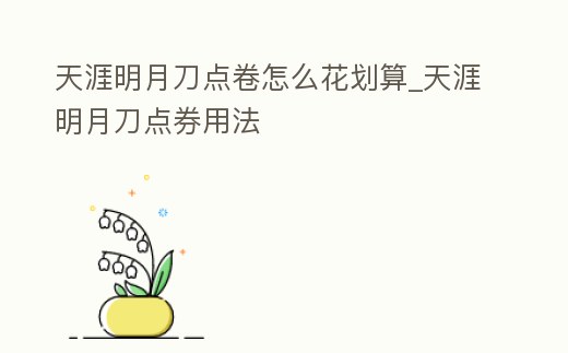 天涯明月刀點(diǎn)卷怎么花劃算_天涯明月刀點(diǎn)券用法