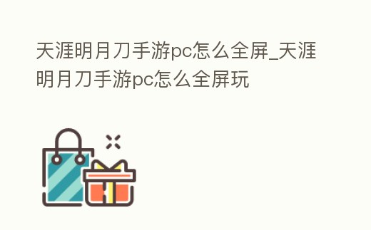 天涯明月刀手游pc怎么全屏_天涯明月刀手游pc怎么全屏玩