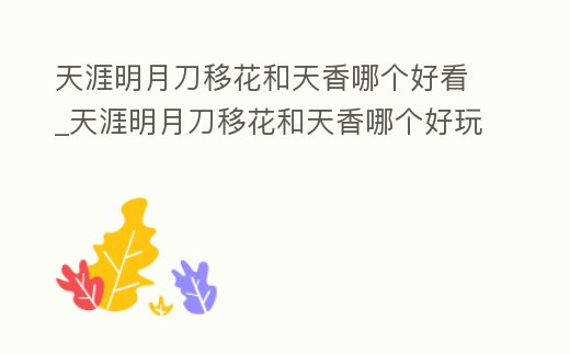 天涯明月刀移花和天香哪個好看_天涯明月刀移花和天香哪個好玩有什么區別