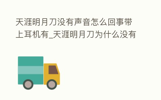 天涯明月刀沒有聲音怎么回事帶上耳機有_天涯明月刀為什么沒有說話聲音