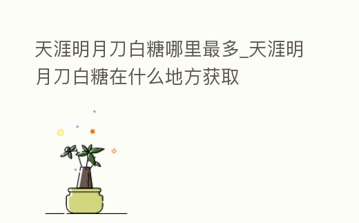 天涯明月刀白糖哪里最多_天涯明月刀白糖在什么地方獲取