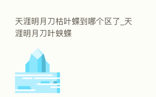 天涯明月刀枯葉蝶到哪個區了_天涯明月刀葉蛺蝶