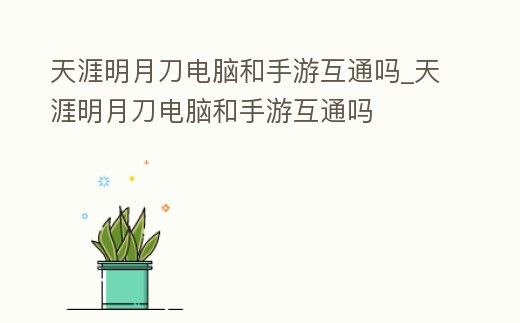 天涯明月刀電腦和手游互通嗎_天涯明月刀電腦和手游互通嗎