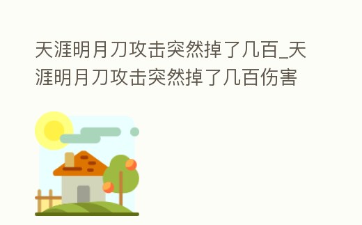 天涯明月刀攻擊突然掉了幾百_天涯明月刀攻擊突然掉了幾百傷害