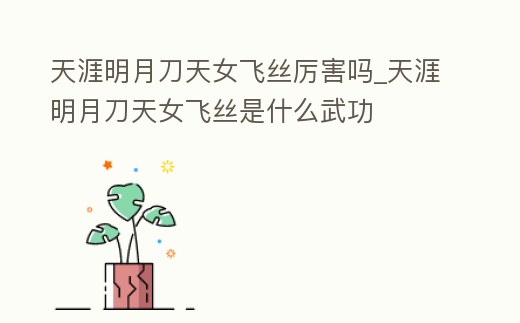 天涯明月刀天女飛絲厲害嗎_天涯明月刀天女飛絲是什么武功