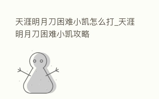 天涯明月刀困難小凱怎么打_天涯明月刀困難小凱攻略