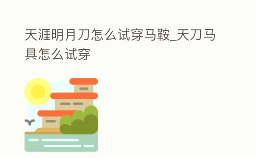 天涯明月刀怎么試穿馬鞍_天刀馬具怎么試穿